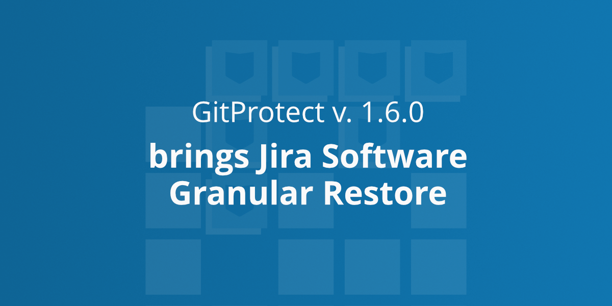 GitProtect V. 1.6.0 Brings Granular Restore For Jira Software, GitHub ...