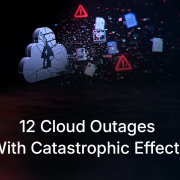 12 Cloud Outages With Catastrophic Effects