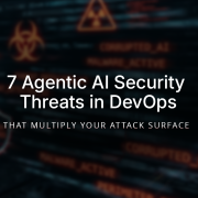 7 Agentic AI Security Threats in DevOps That Multiply Your Attack Surface