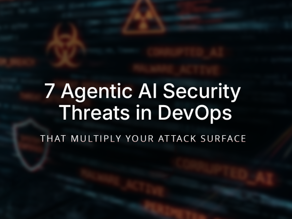 7 Agentic AI Security Threats in DevOps That Multiply Your Attack Surface